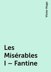 «Les Misérables I – Fantine» by Victor Hugo