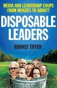 Disposable Leaders : Media and Leadership Coups from Menzies to Abbott