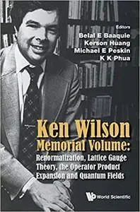 Ken Wilson Memorial Volume: Renormalization, Lattice Gauge Theory, The Operator Product Expansion And Quantum Fields