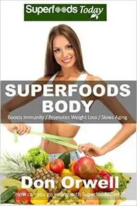 Superfoods Body: Over 75 Quick & Easy Gluten Free Low Cholesterol Whole Foods Recipes full of Antioxidants (repost)