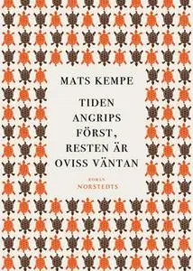 «Tiden angrips först, resten är oviss väntan» by Mats Kempe