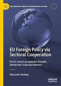 EU Foreign Policy via Sectoral Cooperation: The EU Joined-up Approach Towards Switzerland, Israel and Morocco