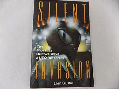 Silent Invasion: The Shocking Discoveries of a UFO Researcher