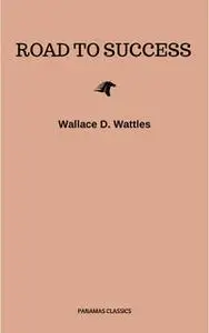 «Road to Success: The Classic Guide for Prosperity and Happiness» by Various Authors,James Allen,Napoleon Hill,Joseph Mu