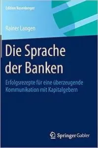 Die Sprache der Banken: Erfolgsrezepte für eine überzeugende Kommunikation mit Kapitalgebern