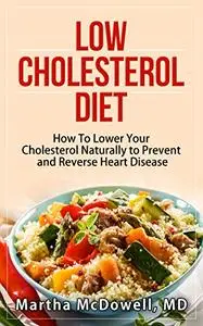Low Cholesterol Diet - How To Lower Your Cholesterol Naturally to Prevent and Reverse Heart Disease