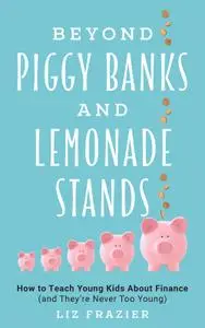 Beyond Piggy Banks and Lemonade Stands: How to Teach Young Kids About Finance (and They're Never Too Young)