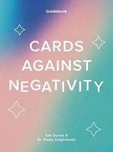 Cards Against Negativity (Guidebook + Card Set): A Guidebook and Cards to Manifest Positivity