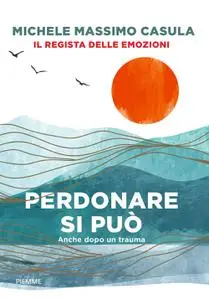 Michele Massimo Casula - Perdonare si può. Anche dopo un trauma