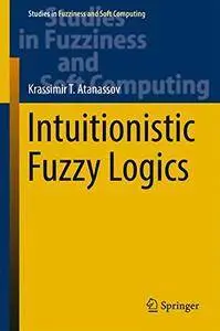 Intuitionistic Fuzzy Logics (Studies in Fuzziness and Soft Computing) [Repost]