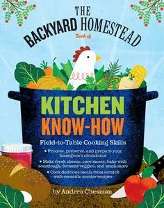 The Backyard Homestead Book of Kitchen Know-How: Field-to-Table Cooking Skills