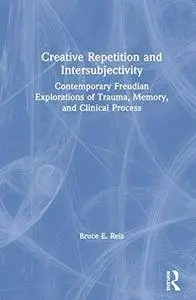 Creative Repetition and Intersubjectivity: Contemporary Freudian Explorations of Trauma, Memory, and Clinical Process