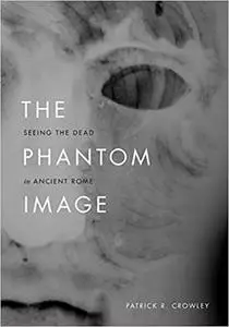 The Phantom Image: Seeing the Dead in Ancient Rome