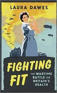 Fighting Fit: The Wartime Battle for Britain's Health