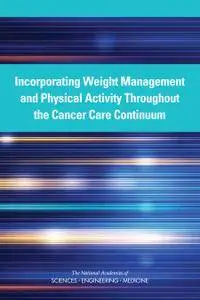 "Incorporating Weight Management and Physical Activity Throughout the Cancer Care Continuum" ed. by Erin Balogh, et al.