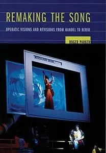 Remaking the song : operatic visions and revisions from Handel to Berio