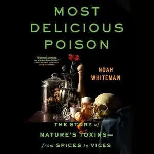 Most Delicious Poison: The Story of Nature's Toxins-from Spices to Vices [Audiobook]