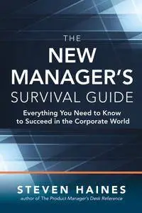 The New Manager’s Survival Guide: Everything You Need to Know to Succeed in the Corporate World