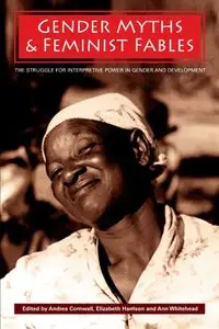 Gender Myths and Feminist Fables: The Struggle for Interpretive Power in Gender and Development