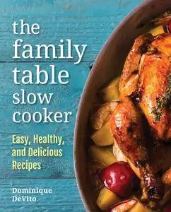 The Family Table Slow Cooker: Easy, Healthy and Delicious Recipes for Every Day