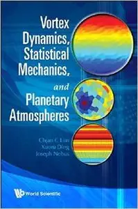 Vortex Dynamics, Statistical Mechanics, and Planetary Atmospheres by Chjan C. Lim