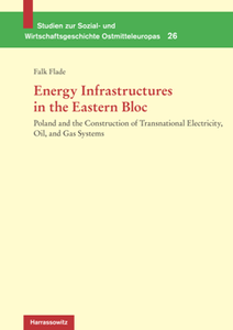 Energy Infrastructures in the Eastern Bloc : Poland and the Construction of Transnational Electricity, Oil, and Gas Systems