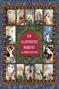 «The World in Pictures. 500 illustrated Rubáyát by Omar Khayyam» by Omar Khayyam