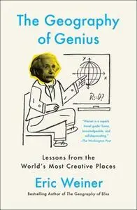 «The Geography of Genius: A Search for the World's Most Creative Places from Ancient Athens to Silicon Valley» by Eric W