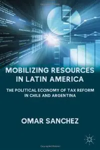 Mobilizing Resources in Latin America: The Political Economy of Tax Reform in Chile and Argentina