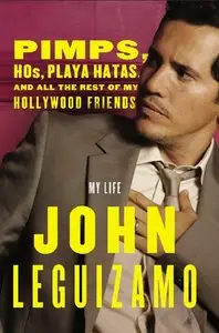 Pimps, Hos, Playa Hatas, and All the Rest of My Hollywood Friends: My Life By John Leguizamo (repost)