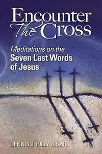 Encounter the Cross: Meditations on the Seven Last Words of Jesus