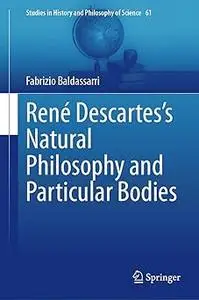 René Descartes’s Natural Philosophy and Particular Bodies: Animals, Plants, and Metals