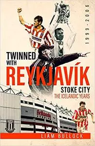 Twinned With Reykjavik: Stoke City FC: The Icelandic Years 1999-2006