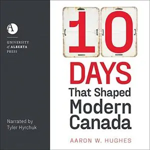 10 Days That Shaped Modern Canada [Audiobook]