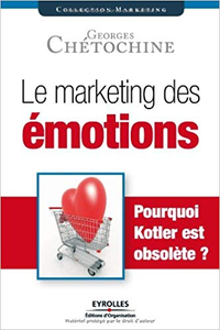 Le marketing des émotions: Pourquoi Kotler est obsolète ? - Georges Chétochine