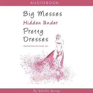 «Big Messes, Hidden Under Pretty Dresses» by Natalie Murray