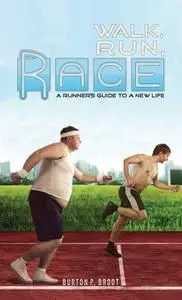 Walk, Run, Race: A Runner's Guide to a New Life