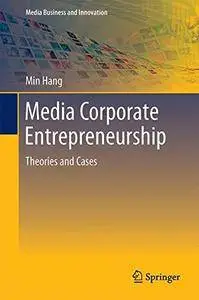 Media Corporate Entrepreneurship: Theories and Cases (Media Business and Innovation) [Repost]