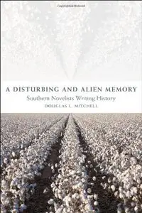 A Disturbing and Alien Memory: Southern Novelists Writing History