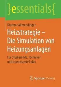 Heizstrategie - Die Simulation von Heizungsanlagen: Für Studierende, Techniker und interessierte Laien (Essentials) (Repost)