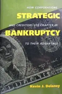 Strategic Bankruptcy: How Corporations and Creditors Use Chapter 11 to Their Advantage