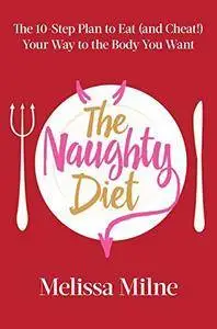 The Naughty Diet: The 10-Step Plan to Eat and Cheat Your Way to the Body You Want