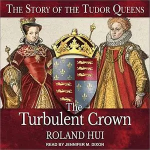 The Turbulent Crown: The Story of the Tudor Queens [Audiobook]