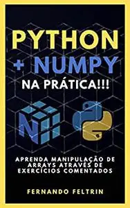 Python + Numpy na Prática!!!: Aprenda manipulação de arrays através de exercícios comentados. (Portuguese Edition)