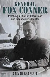 General Fox Conner: Pershing’s Chief of Operations and Eisenhower’s Mentor