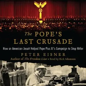 The Pope's Last Crusade: How an American Jesuit Helped Pope Pius XI's Campaign to Stop Hitler (Audiobook)