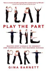 Play the Part: Master Body Signals to Connect and Communicate for Business Success (Repost)