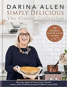 Simply Delicious the Classic Collection: 100 recipes from soups & starters to puddings & pies