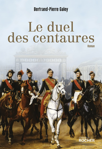 Le duel des centaures : Quand le cheval était une affaire d'état - Bertrand-Pierre Galey