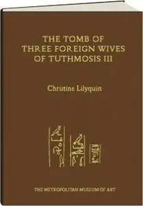 Lilyquist, Christine, "The Tomb of Three Foreign Wives of Tuthmosis III"